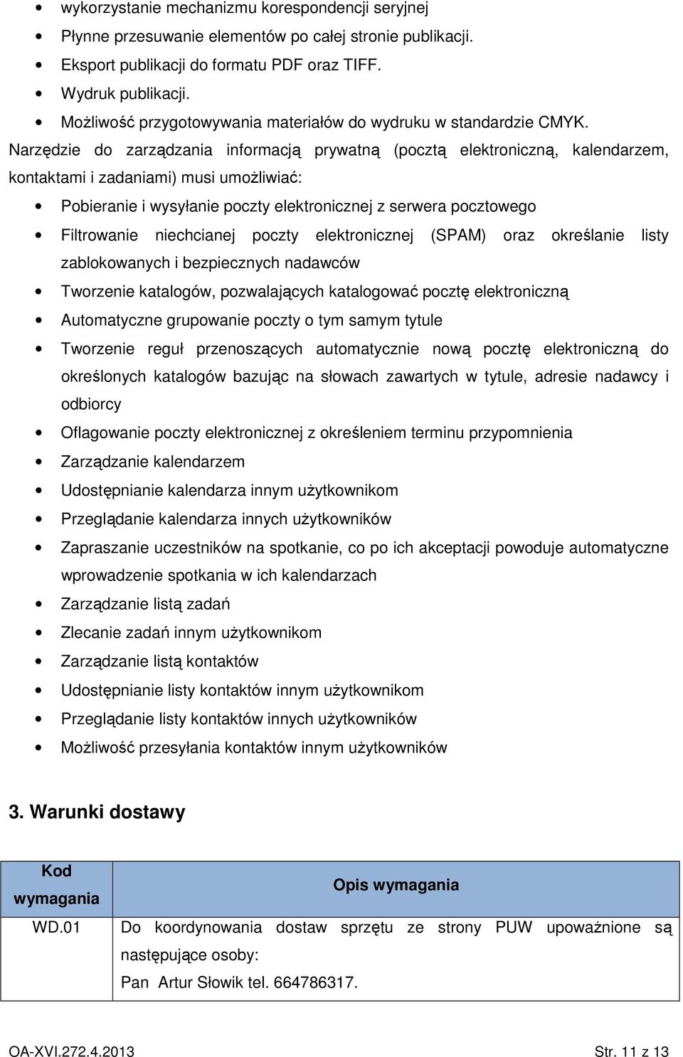 Narzędzie do zarządzania informacją prywatną (pocztą elektroniczną, kalendarzem, kontaktami i zadaniami) musi umoŝliwiać: Pobieranie i wysyłanie poczty elektronicznej z serwera pocztowego Filtrowanie