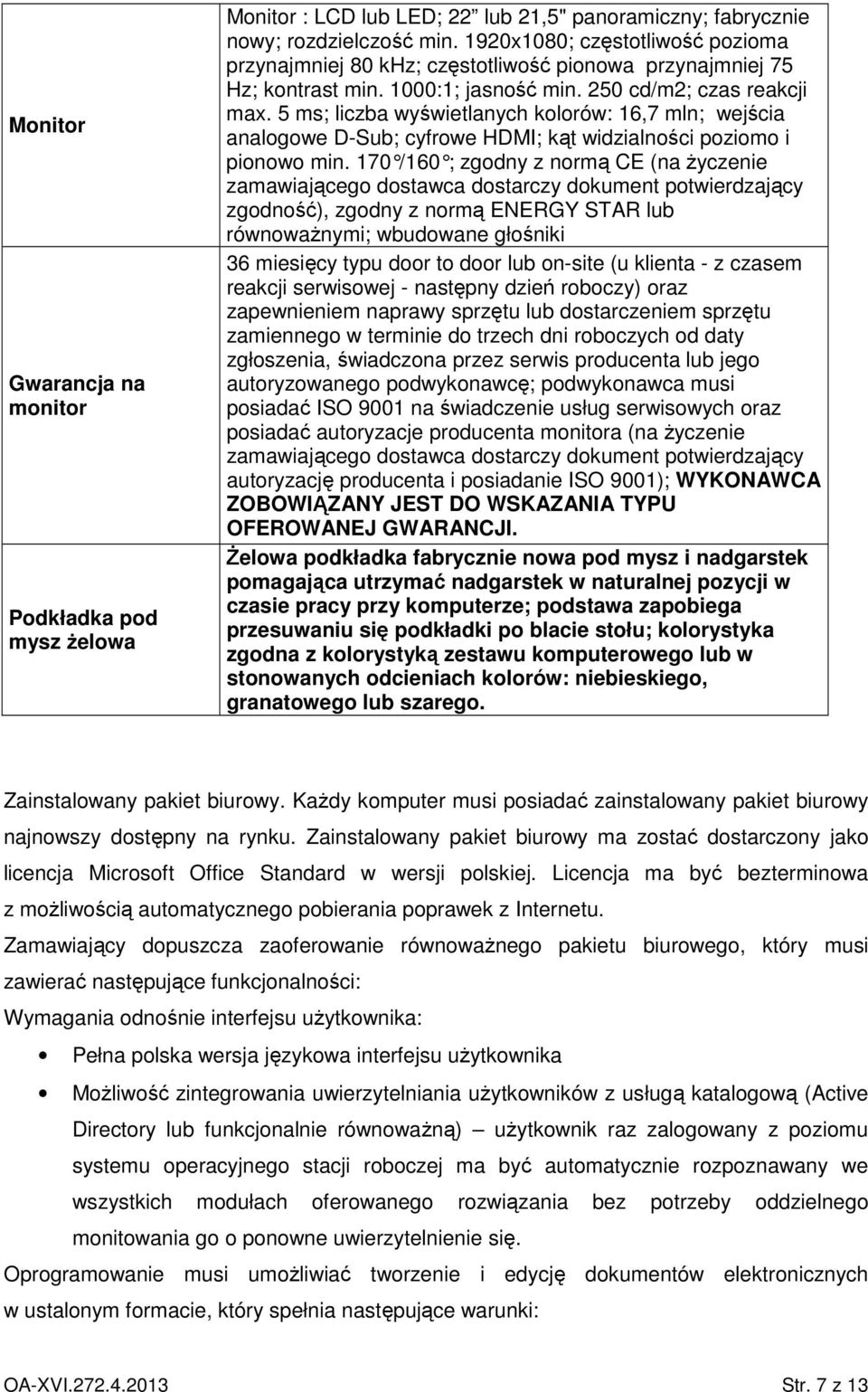 5 ms; liczba wyświetlanych kolorów: 16,7 mln; wejścia analogowe D-Sub; cyfrowe HDMI; kąt widzialności poziomo i pionowo min.