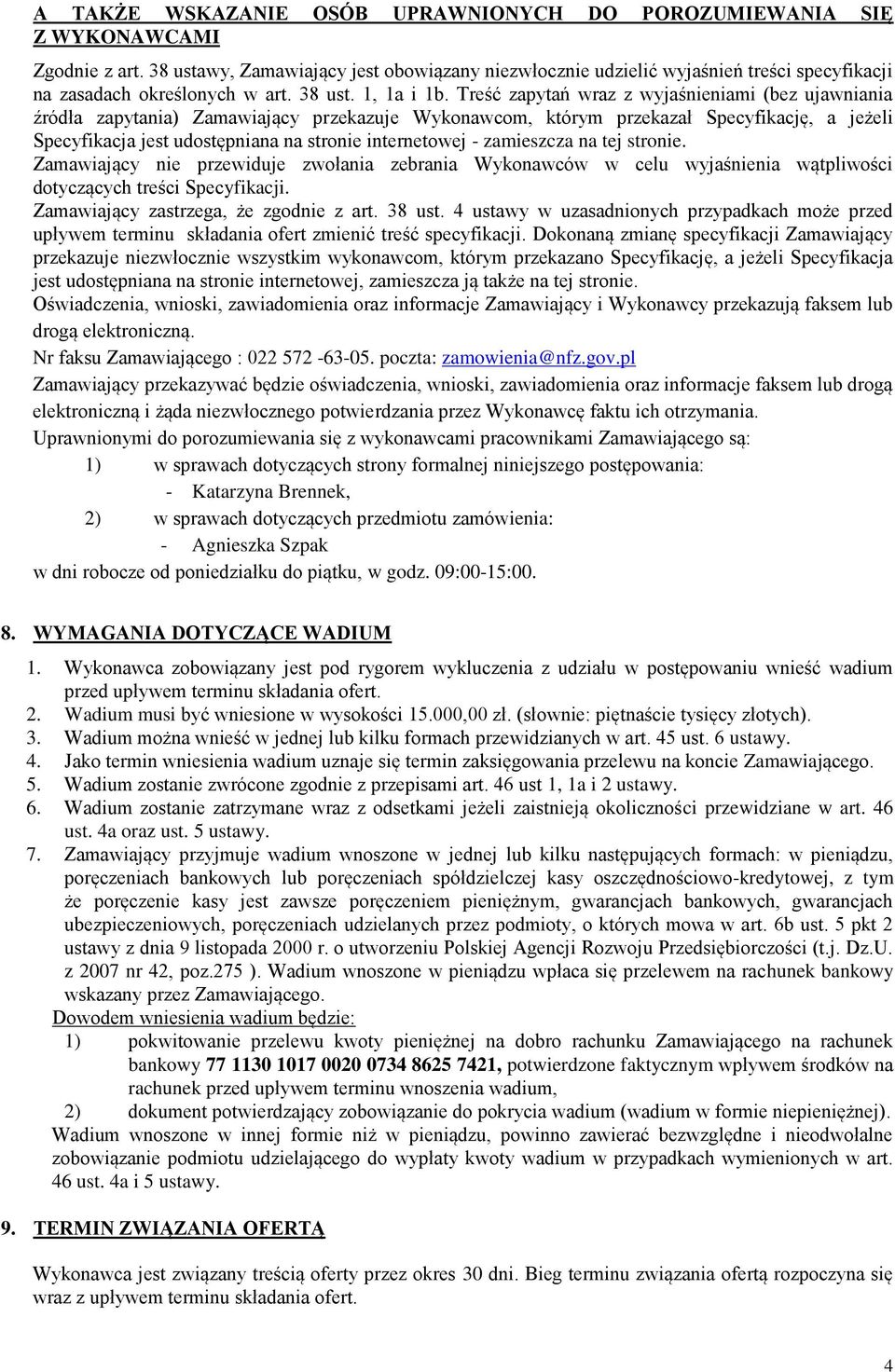 Treść zapytań wraz z wyjaśnieniami (bez ujawniania źródła zapytania) Zamawiający przekazuje Wykonawcom, którym przekazał Specyfikację, a jeżeli Specyfikacja jest udostępniana na stronie internetowej