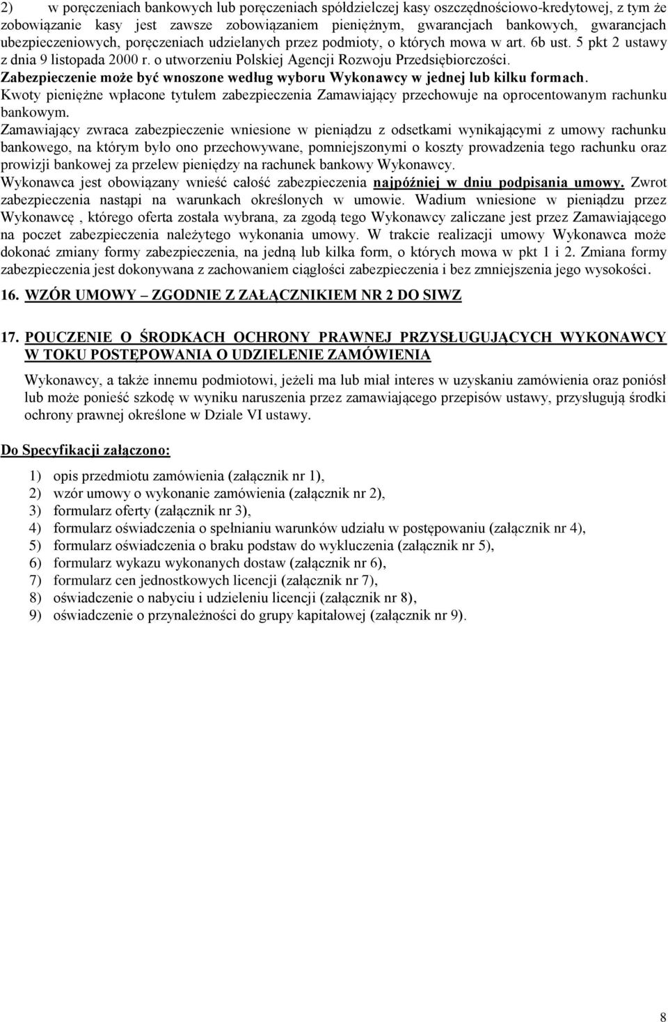 Zabezpieczenie może być wnoszone według wyboru Wykonawcy w jednej lub kilku formach. Kwoty pieniężne wpłacone tytułem zabezpieczenia Zamawiający przechowuje na oprocentowanym rachunku bankowym.