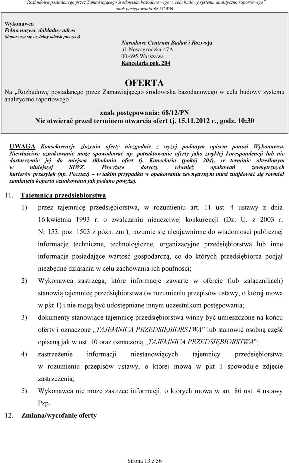 15.11.2012 r., godz. 10:30 UWAGA Konsekwencje złożenia oferty niezgodnie z wyżej podanym opisem ponosi Wykonawca. Niewłaściwe oznakowanie może spowodować np.