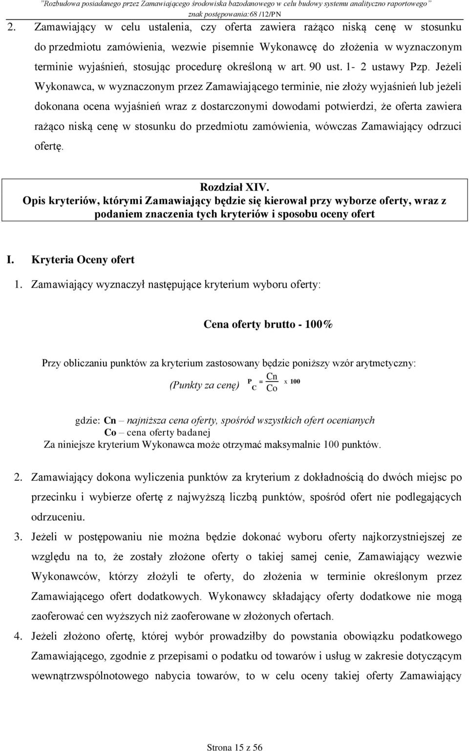 Jeżeli Wykonawca, w wyznaczonym przez Zamawiającego terminie, nie złoży wyjaśnień lub jeżeli dokonana ocena wyjaśnień wraz z dostarczonymi dowodami potwierdzi, że oferta zawiera rażąco niską cenę w