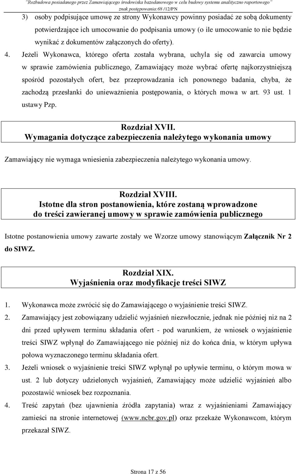 Jeżeli Wykonawca, którego oferta została wybrana, uchyla się od zawarcia umowy w sprawie zamówienia publicznego, Zamawiający może wybrać ofertę najkorzystniejszą spośród pozostałych ofert, bez