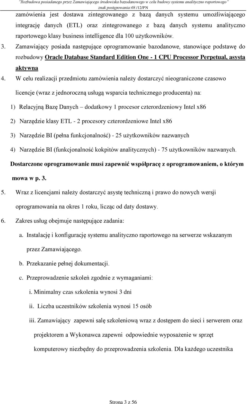 W celu realizacji przedmiotu zamówienia należy dostarczyć nieograniczone czasowo licencje (wraz z jednoroczną usługą wsparcia technicznego producenta) na: 1) Relacyjną Bazę Danych dodatkowy 1