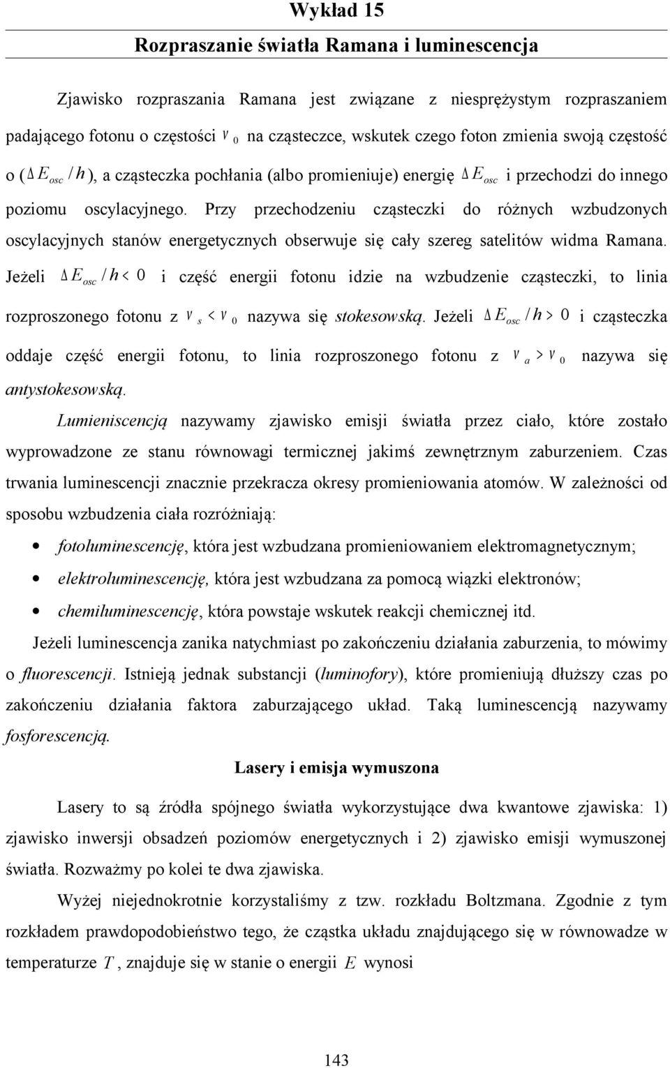 Przy przechodzeniu cząsteczki do różnych wzbudzonych oscylacyjnych stanów energetycznych obserwuje się cały szereg satelitów widma Ramana.