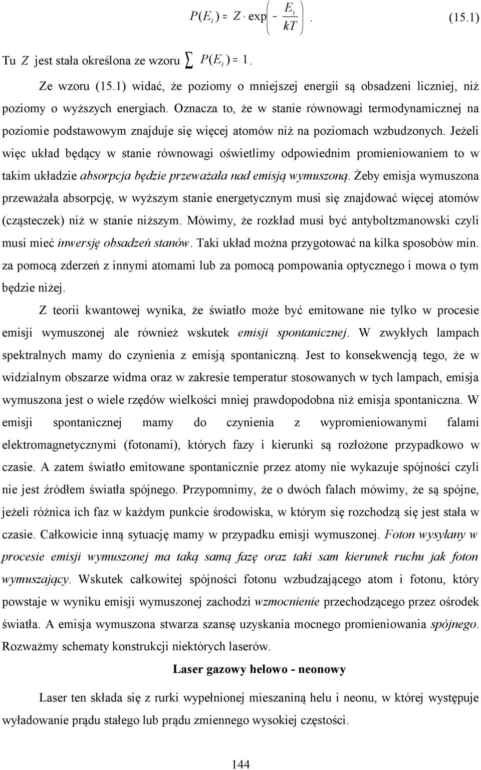 Jeżeli więc układ będący w stanie równowagi oświetlimy odpowiednim promieniowaniem to w takim układzie absorpcja będzie przeważała nad emisją wymuszoną.