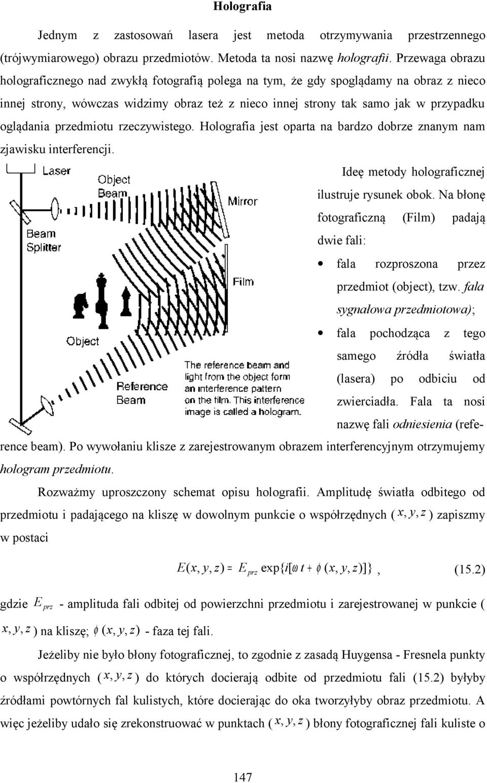 przedmiotu rzeczywistego. Holografia jest oparta na bardzo dobrze znanym nam zjawisku interferencji. deę metody holograficznej ilustruje rysunek obok.