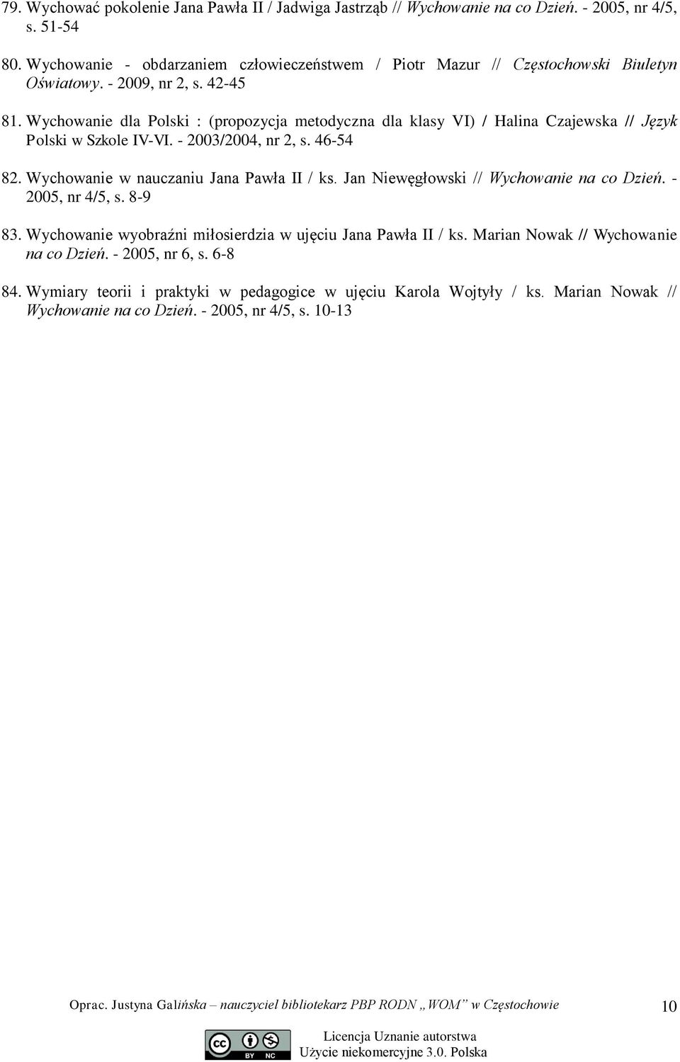 Wychowanie dla Polski : (propozycja metodyczna dla klasy VI) / Halina Czajewska // Język Polski w Szkole IV-VI. - 2003/2004, nr 2, s. 46-54 82. Wychowanie w nauczaniu Jana Pawła II / ks.