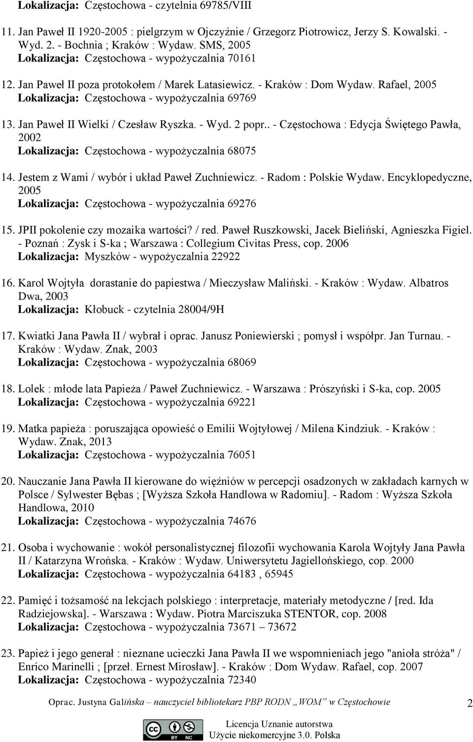 Jan Paweł II Wielki / Czesław Ryszka. - Wyd. 2 popr.. - Częstochowa : Edycja Świętego Pawła, 2002 Lokalizacja: Częstochowa - wypożyczalnia 68075 14. Jestem z Wami / wybór i układ Paweł Zuchniewicz.