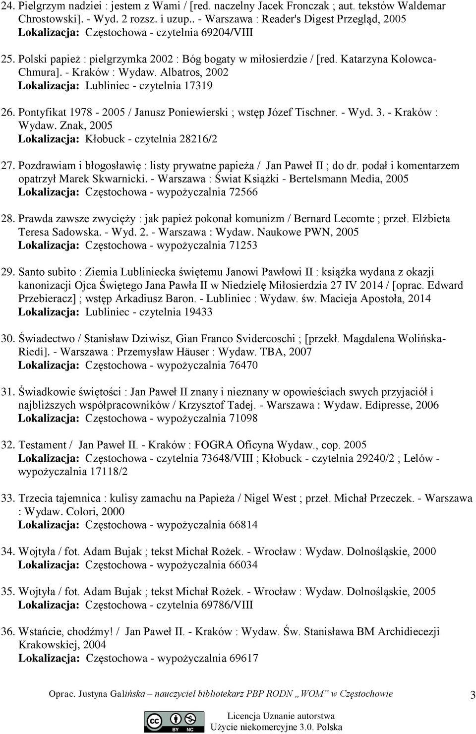 - Kraków : Wydaw. Albatros, 2002 Lokalizacja: Lubliniec - czytelnia 17319 26. Pontyfikat 1978-2005 / Janusz Poniewierski ; wstęp Józef Tischner. - Wyd. 3. - Kraków : Wydaw.