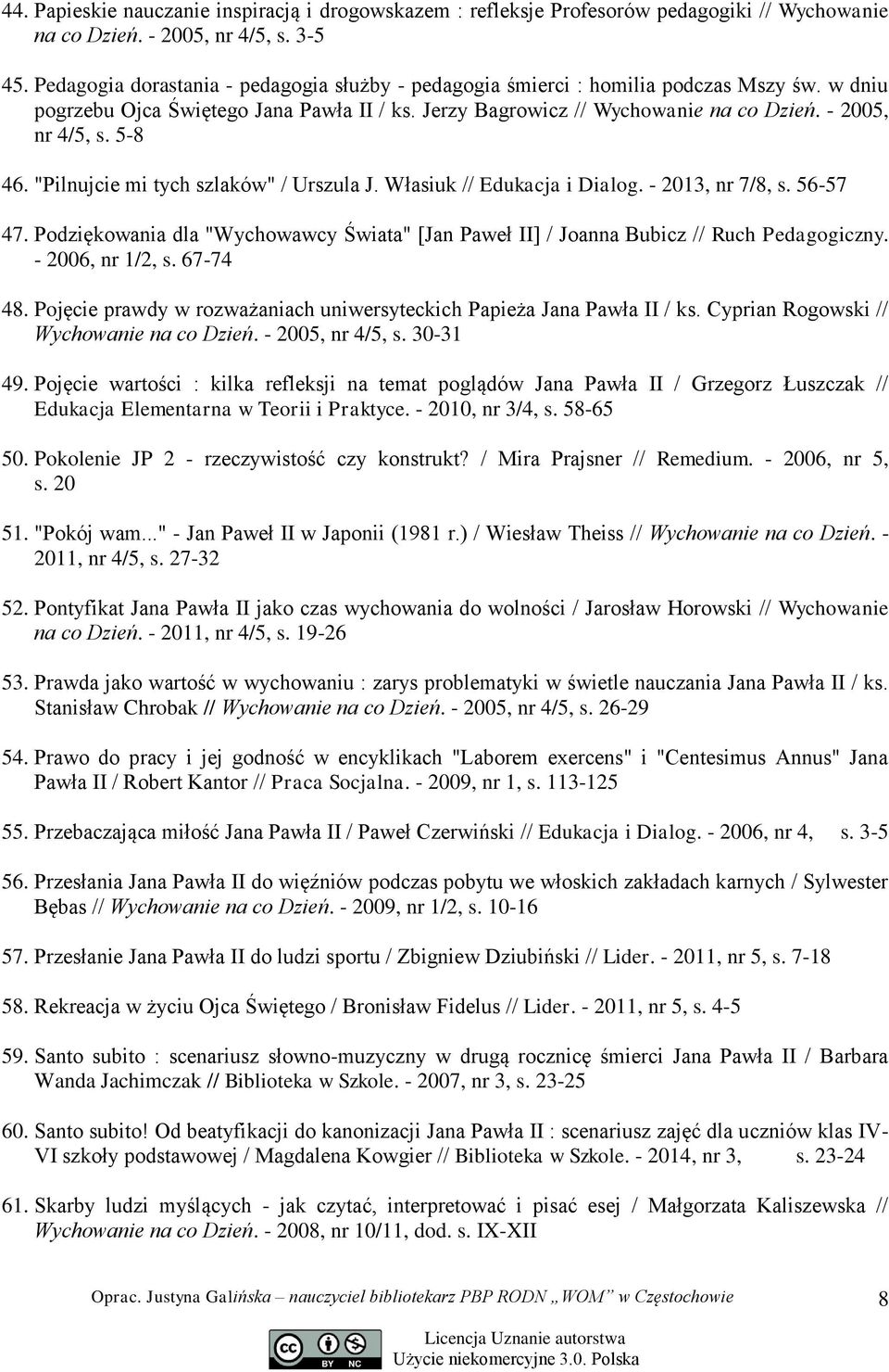 5-8 46. "Pilnujcie mi tych szlaków" / Urszula J. Własiuk // Edukacja i Dialog. - 2013, nr 7/8, s. 56-57 47. Podziękowania dla "Wychowawcy Świata" [Jan Paweł II] / Joanna Bubicz // Ruch Pedagogiczny.