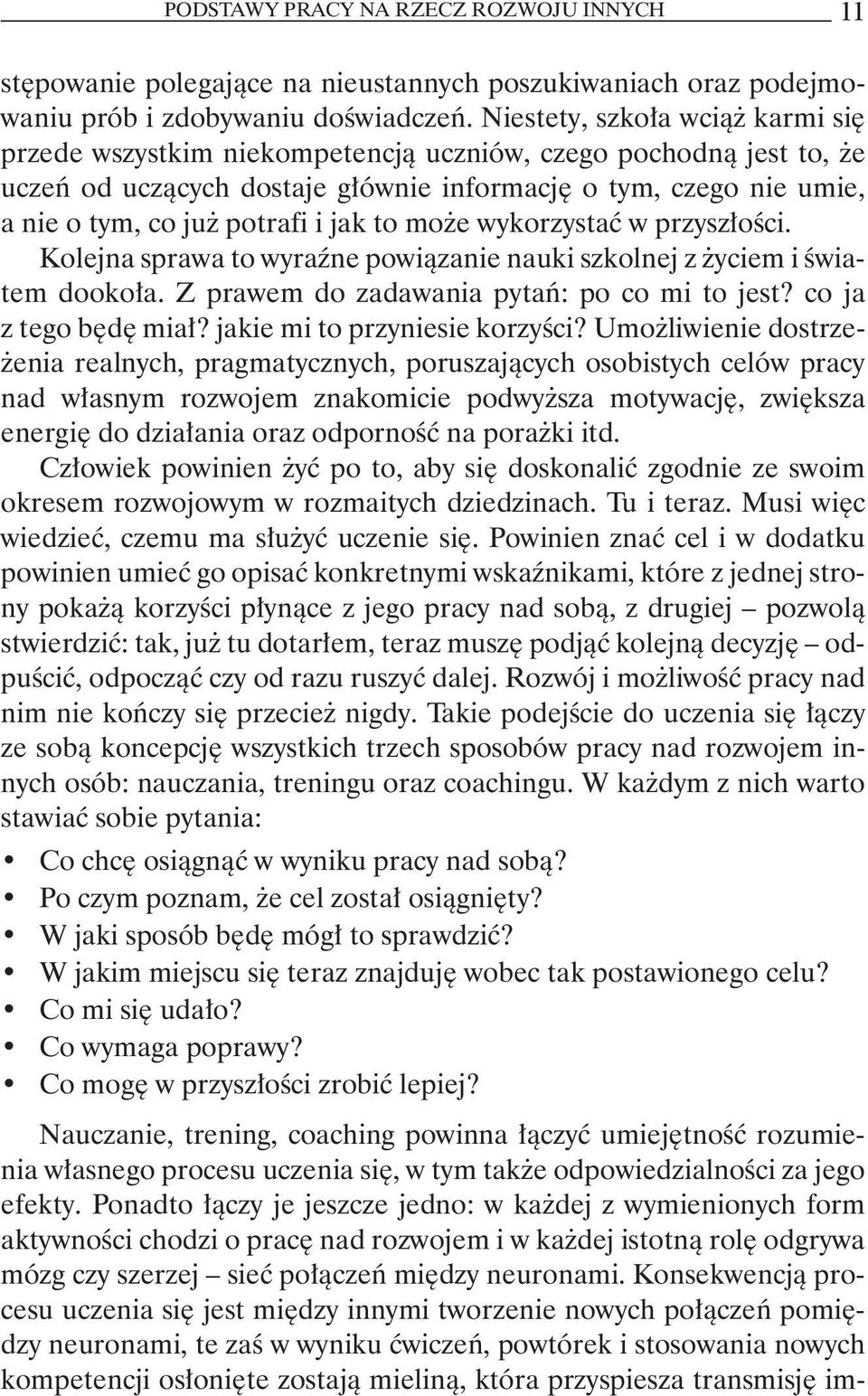 jak to może wykorzystać w przyszłości. Kolejna sprawa to wyraźne powiązanie nauki szkolnej z życiem i światem dookoła. Z prawem do zadawania pytań: po co mi to jest? co ja z tego będę miał?