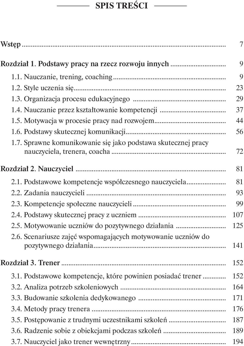 .. 72 Rozdział 2. Nauczyciel... 81 2.1. Podstawowe kompetencje współczesnego nauczyciela... 81 2.2. Zadania nauczycieli... 93 2.3. Kompetencje społeczne nauczycieli... 99 2.4.