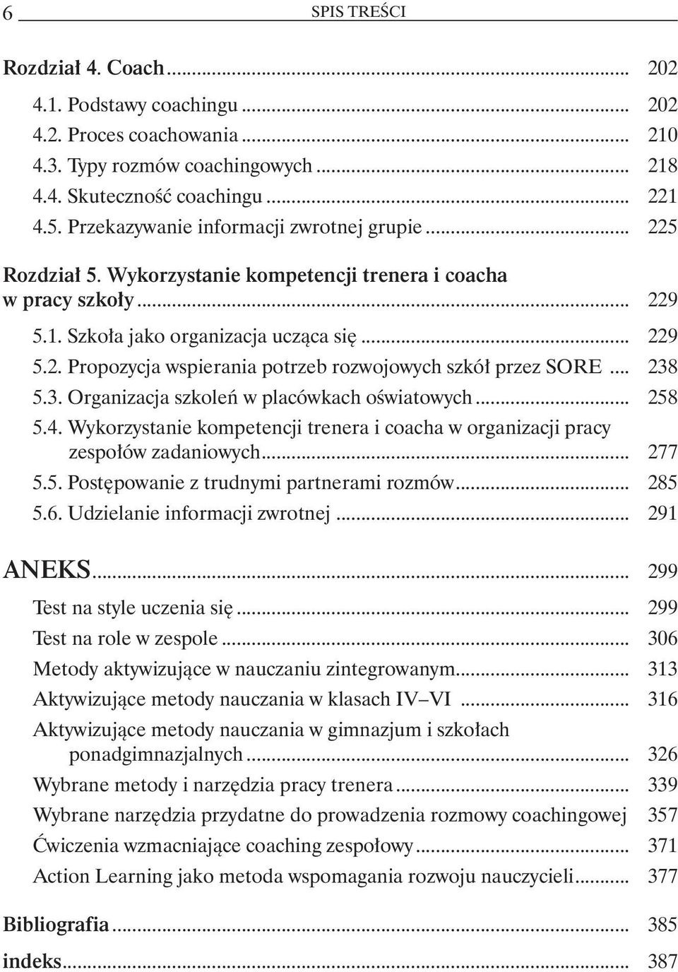 .. 238 5.3. Organizacja szkoleń w placówkach oświatowych... 258 5.4. Wykorzystanie kompetencji trenera i coacha w organizacji pracy zespołów zadaniowych... 277 5.5. Postępowanie z trudnymi partnerami rozmów.