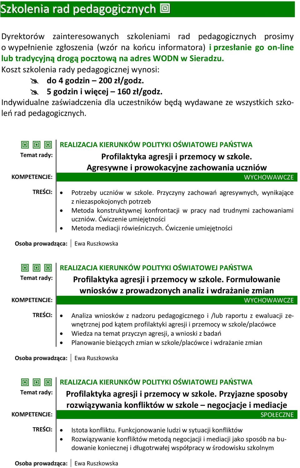 Indywidualne zaświadczenia dla uczestników będą wydawane ze wszystkich szkoleń rad pedagogicznych. REALIZACJA KIERUNKÓW POLITYKI OŚWIATOWEJ PAŃSTWA Profilaktyka agresji i przemocy w szkole.