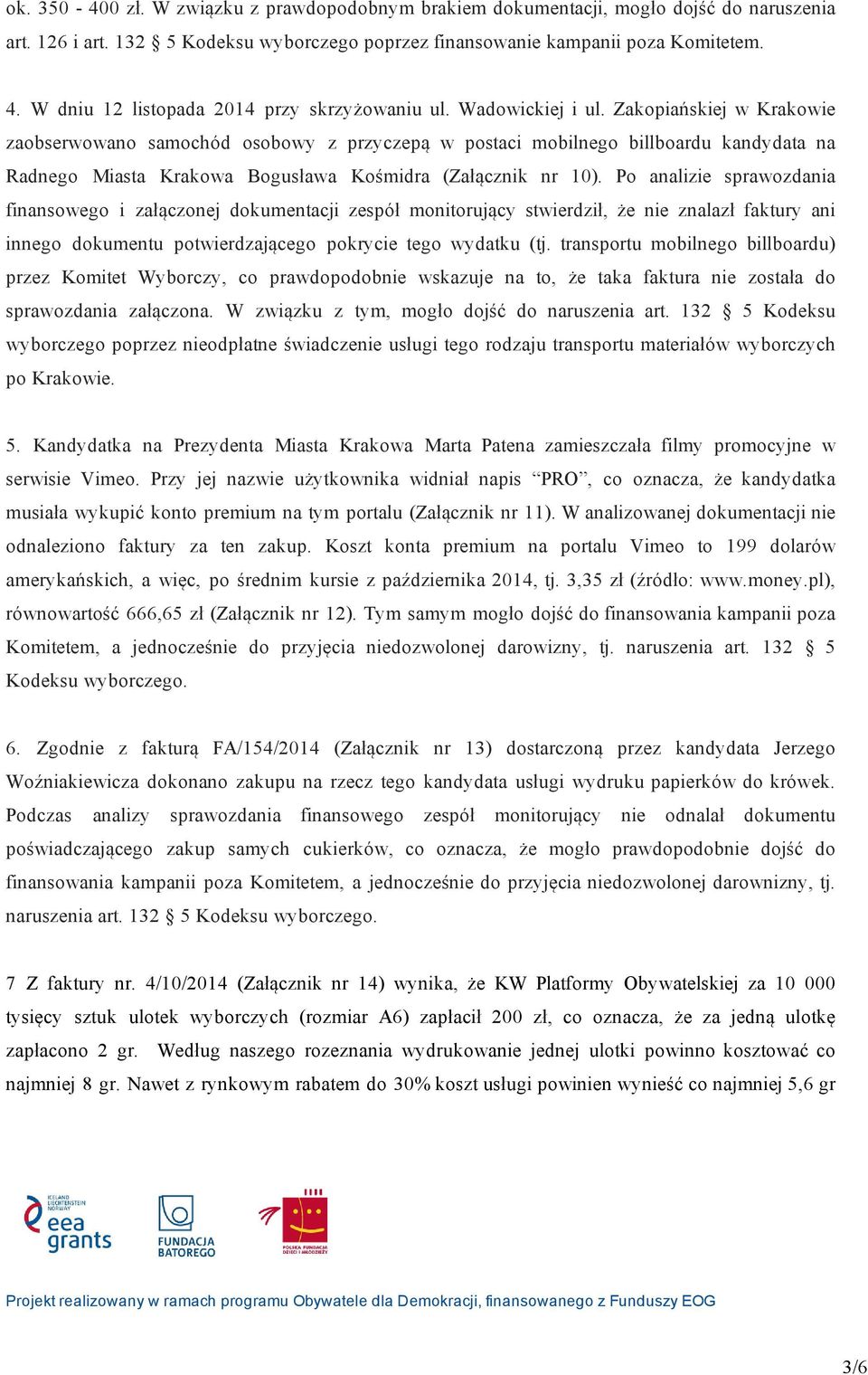 Po analizie sprawozdania finansowego i załączonej dokumentacji zespół monitorujący stwierdził, że nie znalazł faktury ani innego dokumentu potwierdzającego pokrycie tego wydatku (tj.