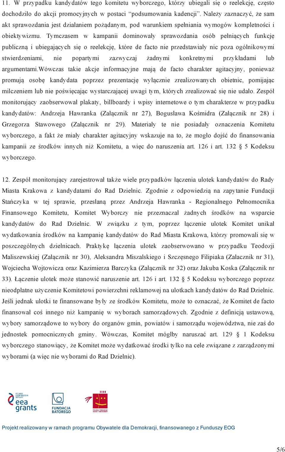 Tymczasem w kampanii dominowały sprawozdania osób pełniących funkcję publiczną i ubiegających się o reelekcję, które de facto nie przedstawiały nic poza ogólnikowymi stwierdzeniami, nie popartymi