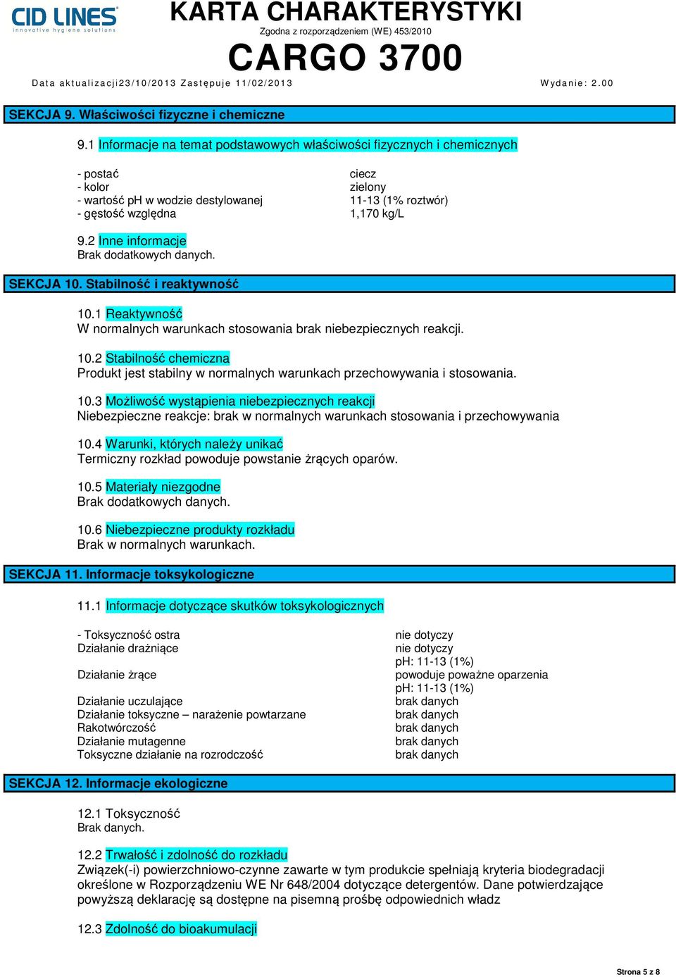 2 Inne informacje SEKCJA 10. Stabilność i reaktywność 10.1 Reaktywność W normalnych warunkach stosowania brak niebezpiecznych reakcji. 10.2 Stabilność chemiczna Produkt jest stabilny w normalnych warunkach przechowywania i stosowania.