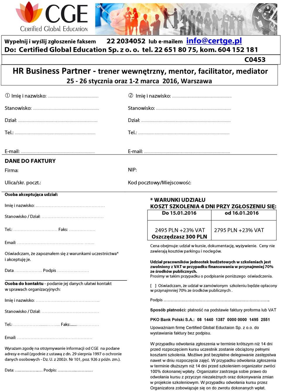 .. Stanowisko:... Dział:... Tel.:... Tel.:... E-mail:... E-mail:... DANE DO FAKTURY Firma: NIP: Ulica/skr. poczt.: Osoba akceptująca udział: Imię i nazwisko:... Stanowisko / Dział: Tel.: Faks: Email:.