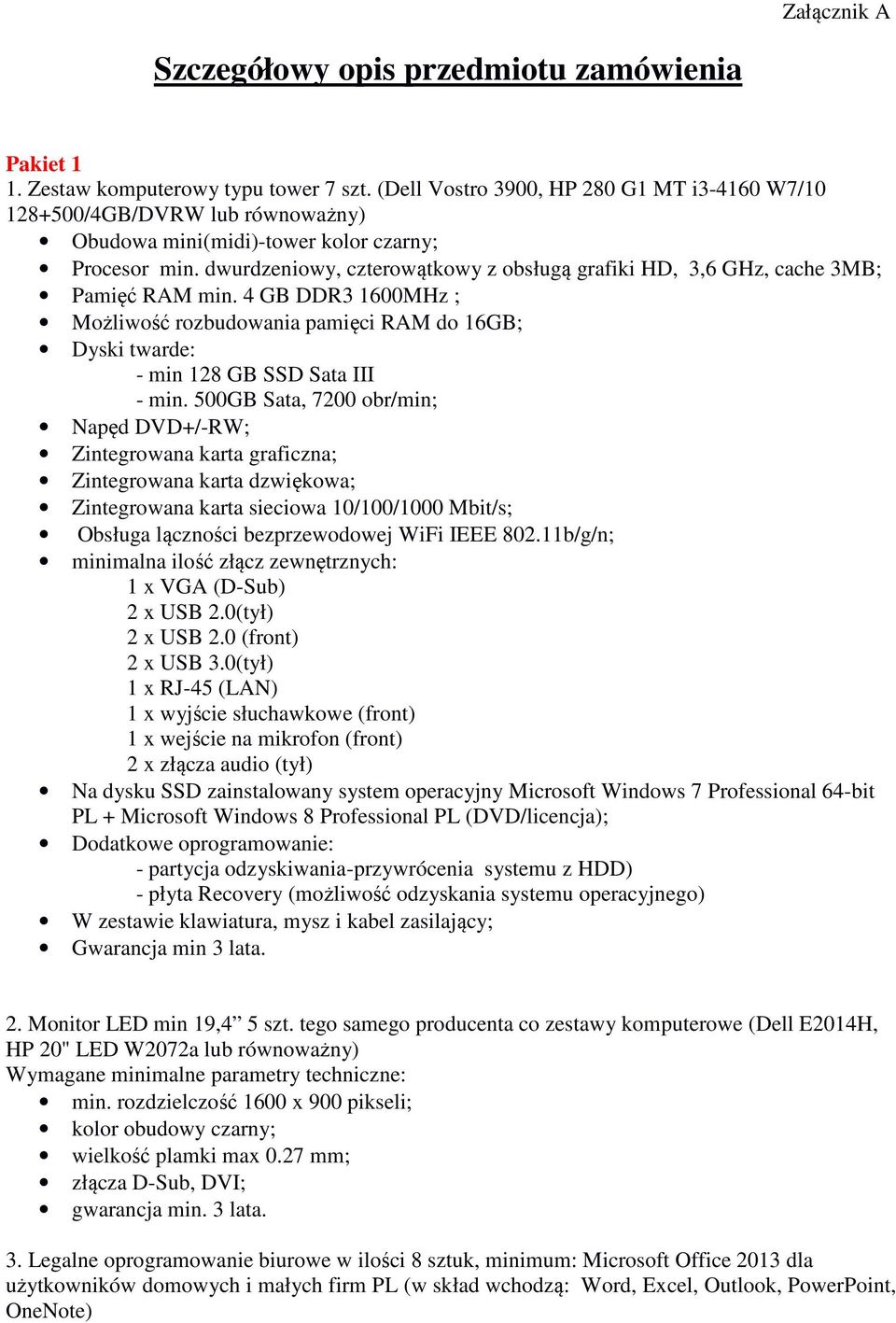 dwurdzeniowy, czterowątkowy z obsługą grafiki HD, 3,6 GHz, cache 3MB; Pamięć RAM min. 4 GB DDR3 1600MHz ; Możliwość rozbudowania pamięci RAM do 16GB; Dyski twarde: - min 128 GB SSD Sata III - min.