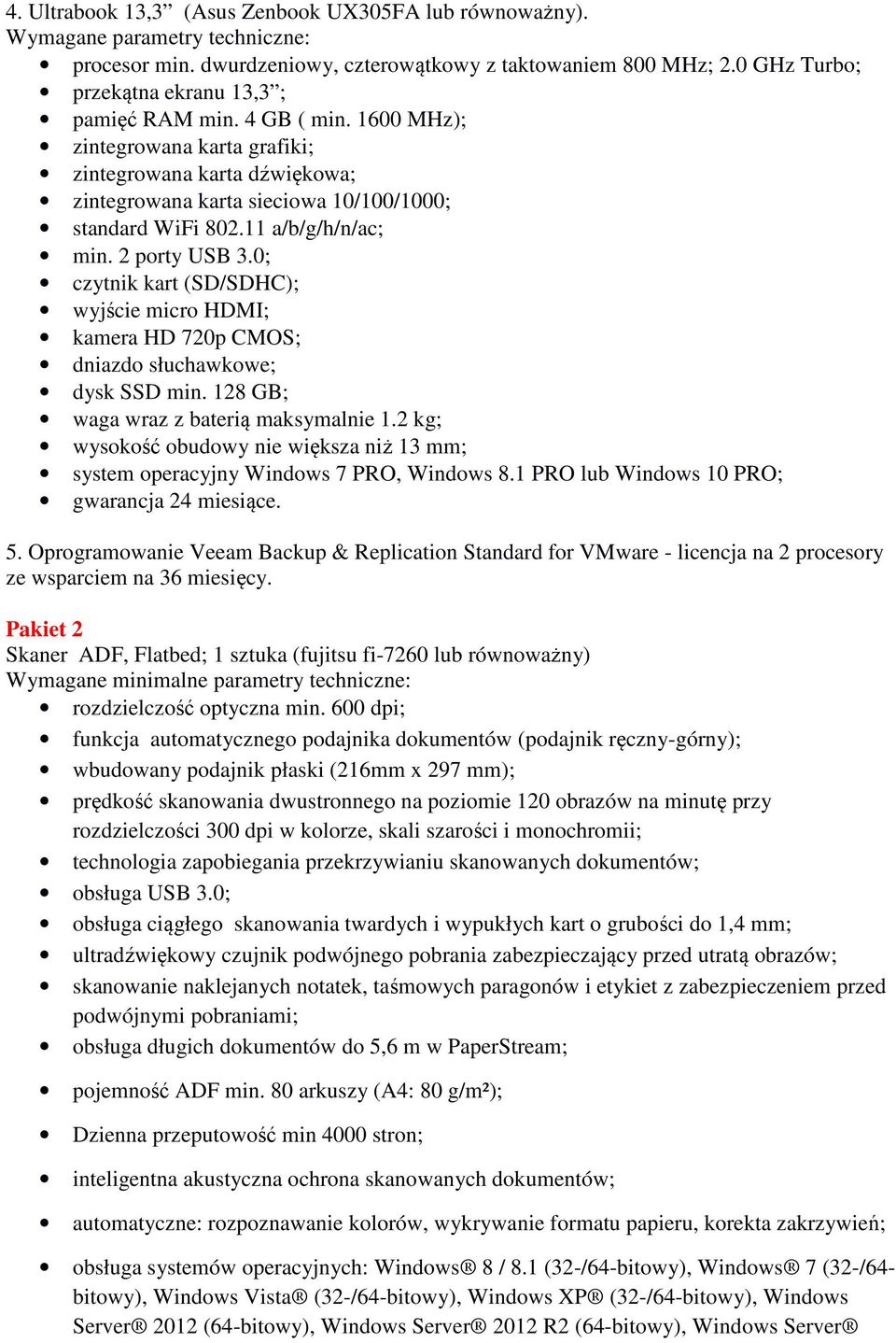 11 a/b/g/h/n/ac; min. 2 porty USB 3.0; czytnik kart (SD/SDHC); wyjście micro HDMI; kamera HD 720p CMOS; dniazdo słuchawkowe; dysk SSD min. 128 GB; waga wraz z baterią maksymalnie 1.