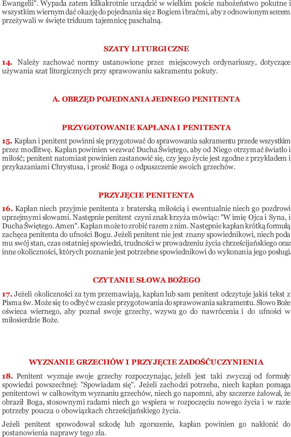 tajemnicę paschalną. SZATY LITURGICZNE 14. Należy zachować normy ustanowione przez miejscowych ordynariuszy, dotyczące używania szat liturgicznych przy sprawowaniu sakramentu pokuty. A.