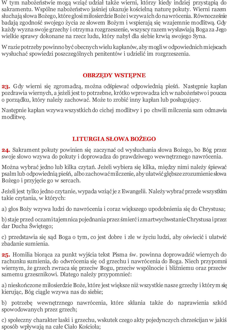 Gdy każdy wyzna swoje grzechy i otrzyma rozgrzeszenie, wszyscy razem wysławiają Boga za Jego wielkie sprawy dokonane na rzecz ludu, który nabył dla siebie krwią swojego Syna.