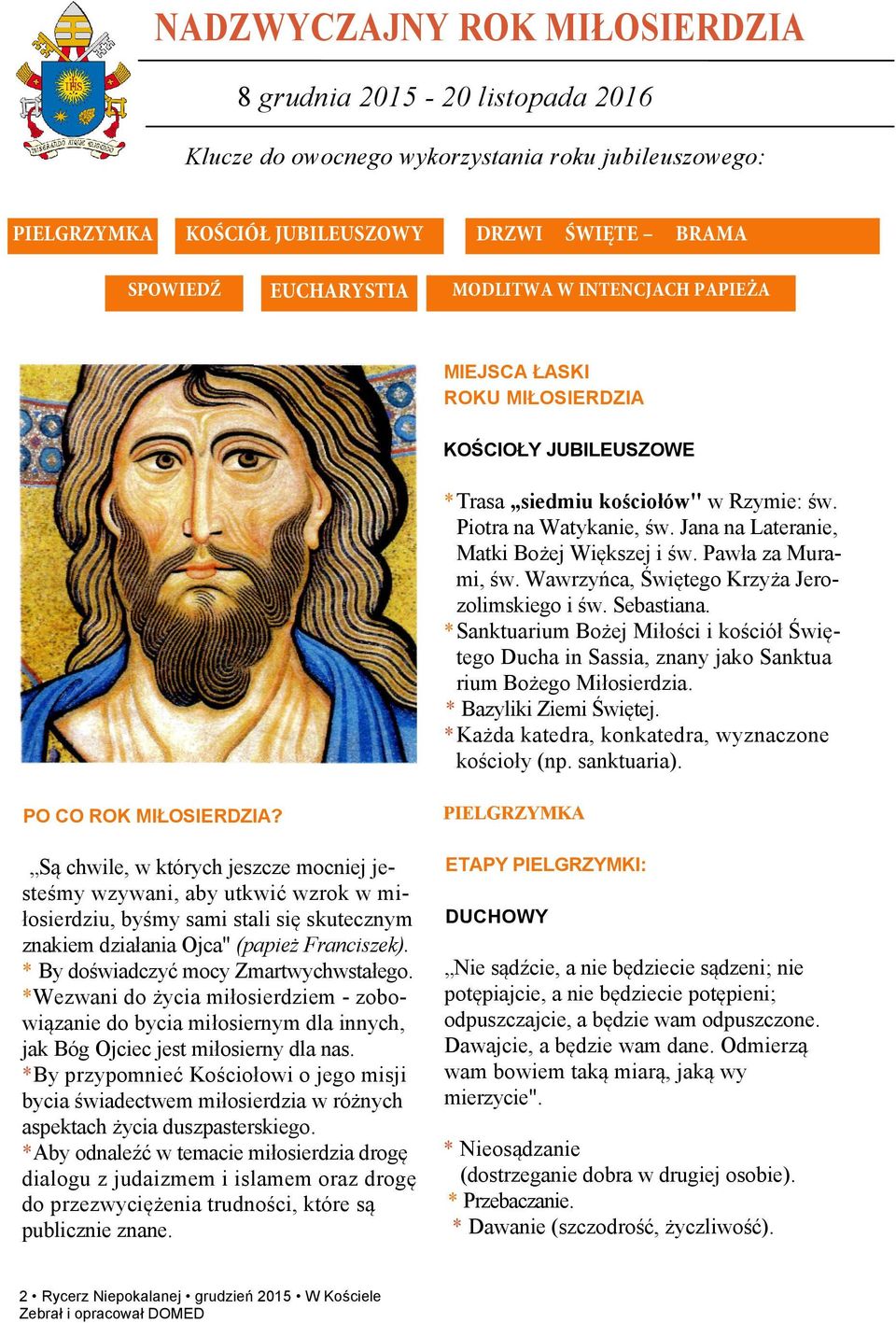 Pawła za Murami, św. Wawrzyńca, Świętego Krzyża Jerozolimskiego i św. Sebastiana. * Sanktuarium Bożej Miłości i kościół Świętego Ducha in Sassia, znany jako Sanktua rium Bożego Miłosierdzia.