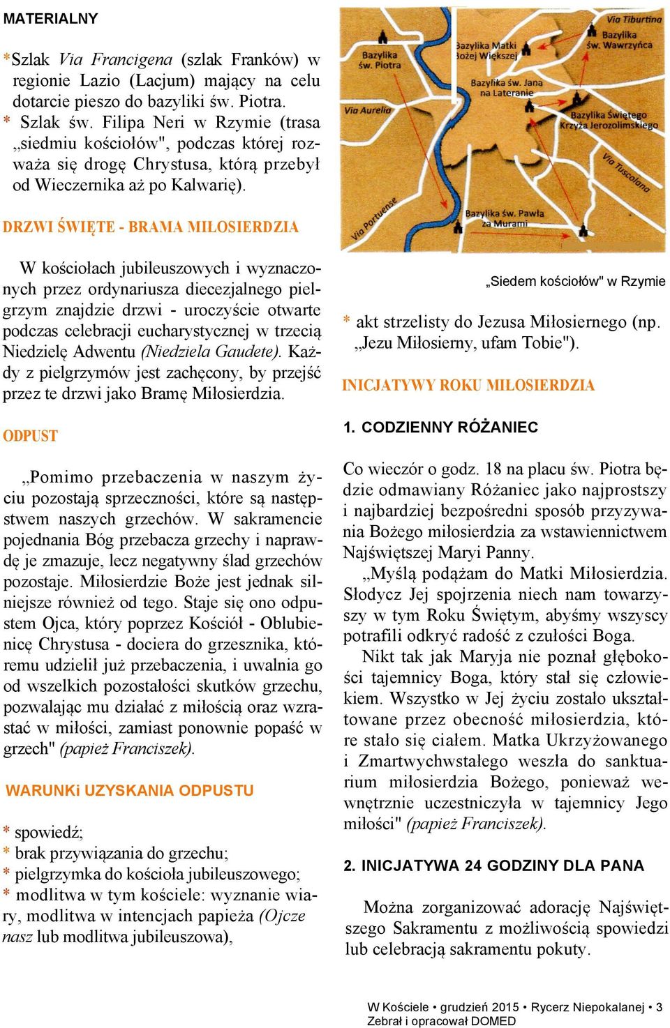 DRZWI ŚWIĘTE - BRAMA MIŁOSIERDZIA W kościołach jubileuszowych i wyznaczonych przez ordynariusza diecezjalnego pielgrzym znajdzie drzwi - uroczyście otwarte podczas celebracji eucharystycznej w