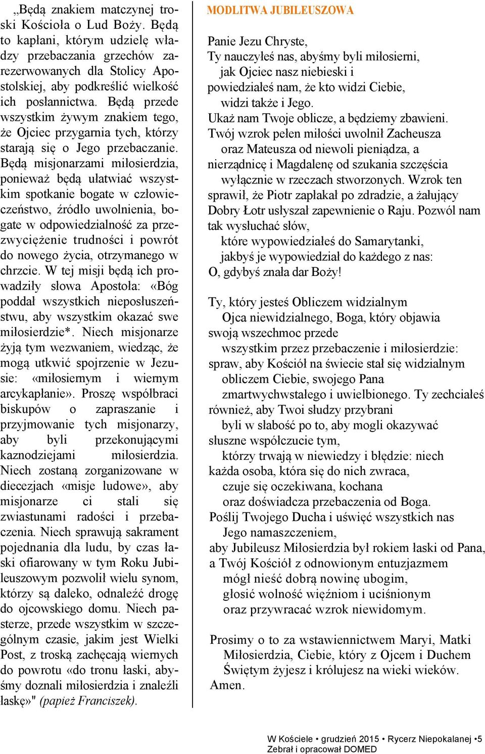 Będą misjonarzami miłosierdzia, ponieważ będą ułatwiać wszystkim spotkanie bogate w człowieczeństwo, źródło uwolnienia, bogate w odpowiedzialność za przezwyciężenie trudności i powrót do nowego
