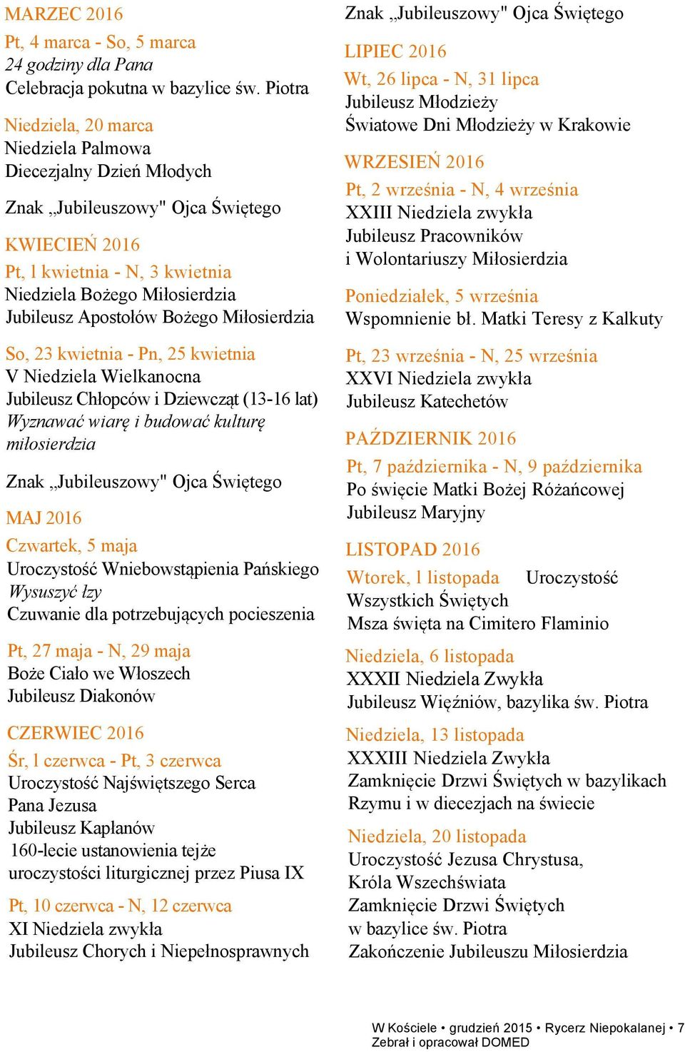 Bożego Miłosierdzia So, 23 kwietnia - Pn, 25 kwietnia V Niedziela Wielkanocna Jubileusz Chłopców i Dziewcząt (13-16 lat) Wyznawać wiarę i budować kulturę miłosierdzia Znak Jubileuszowy" Ojca Świętego