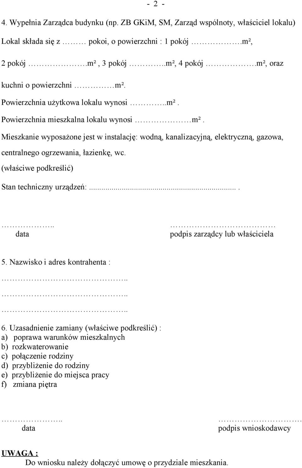 Mieszkanie wyposażone jest w instalację: wodną, kanalizacyjną, elektryczną, gazowa, centralnego ogrzewania, łazienkę, wc. (właściwe podkreślić) Stan techniczny urządzeń:.