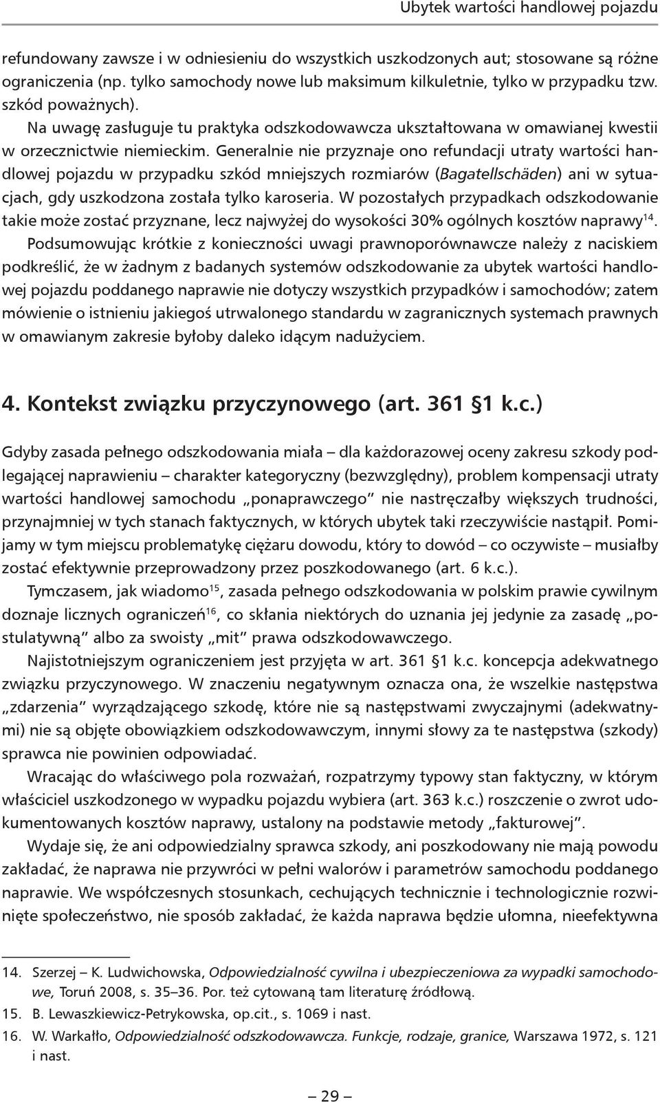 Generalnie nie przyznaje ono refundacji utraty wartości handlowej pojazdu w przypadku szkód mniejszych rozmiarów (Bagatellschäden) ani w sytuacjach, gdy uszkodzona została tylko karoseria.