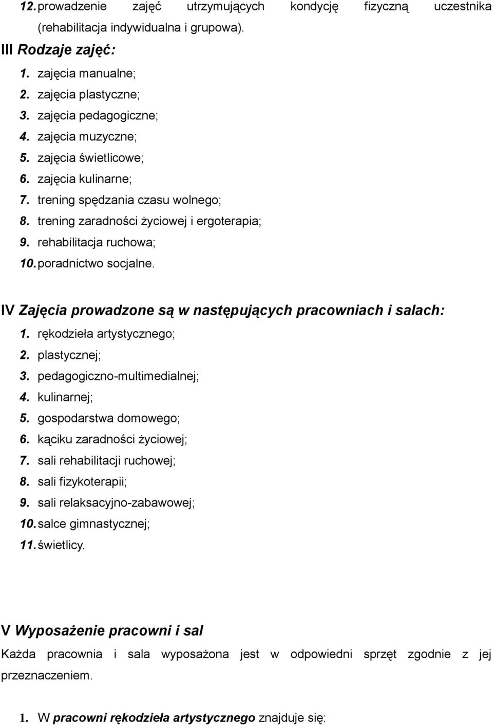 IV Zajęcia prowadzone są w następujących pracowniach i salach: 1. rękodzieła artystycznego; 2. plastycznej; 3. pedagogiczno-multimedialnej; 4. kulinarnej; 5. gospodarstwa domowego; 6.