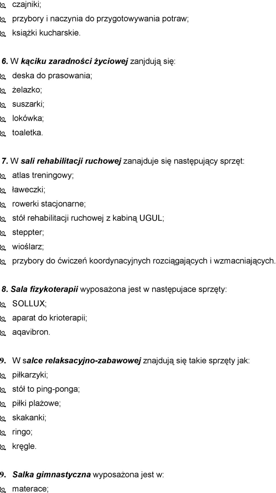 przybory do ćwiczeń koordynacyjnych rozciągających i wzmacniających. 8. Sala fizykoterapii wyposażona jest w następujace sprzęty: SOLLUX; aparat do krioterapii; aqavibron. 9.