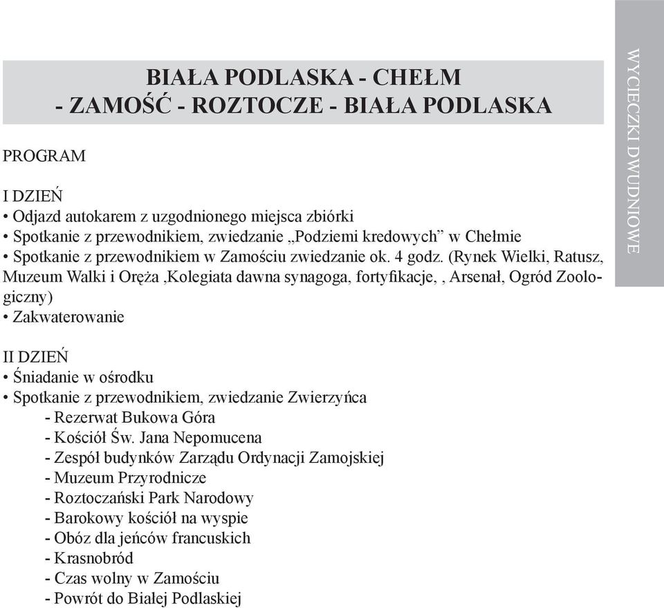 (Rynek Wielki, Ratusz, Muzeum Walki i Oręża,Kolegiata dawna synagoga, fortyfikacje,, Arsenał, Ogród Zoologiczny) Zakwaterowanie WYCIECZKI DWUDNIOWE II DZIEŃ Śniadanie w ośrodku Spotkanie