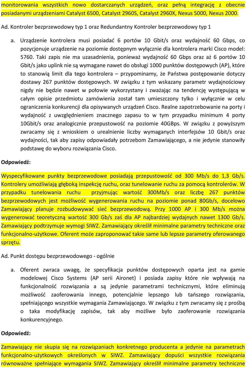 Urządzenie kontrolera musi posiadać 6 portów 10 Gbit/s oraz wydajność 60 Gbps, co pozycjonuje urządzenie na poziomie dostępnym wyłącznie dla kontrolera marki Cisco model: 5760.