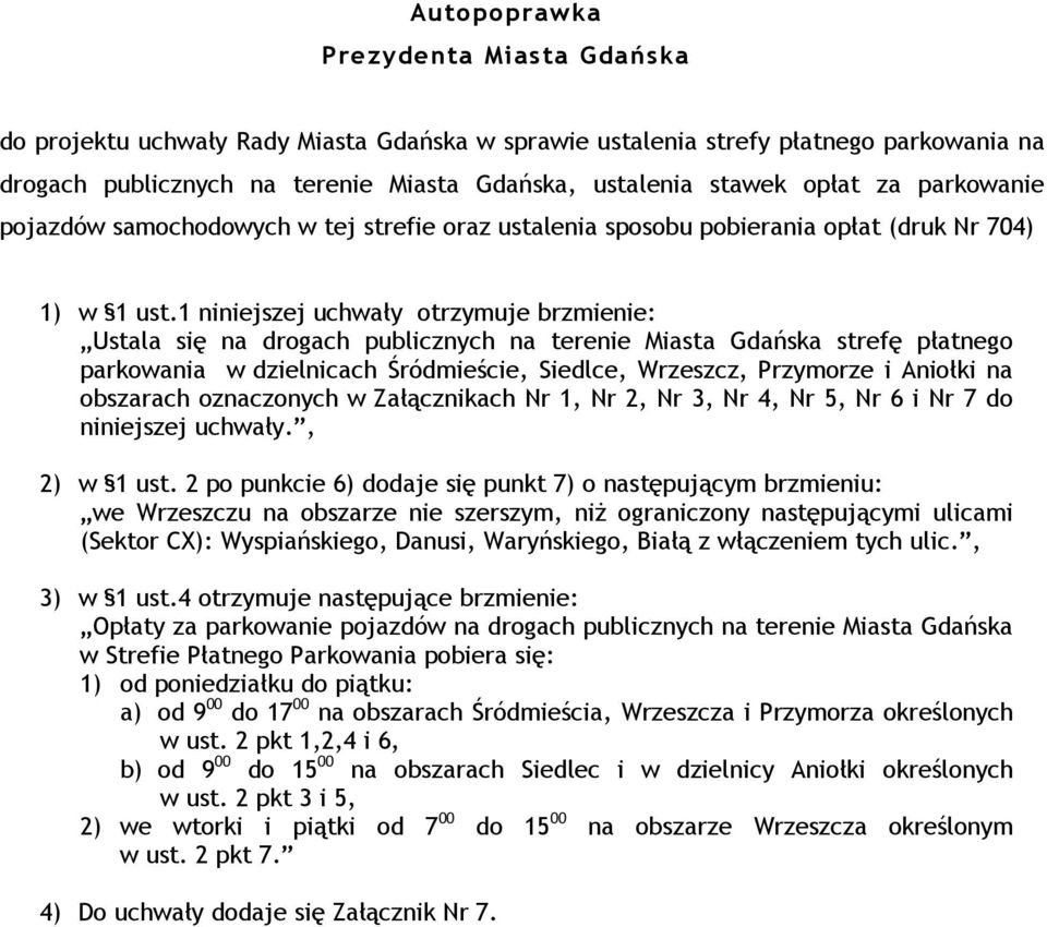 1 niniejszej uchwały otrzymuje brzmienie: Ustala się na drogach publicznych na terenie Miasta Gdańska strefę płatnego parkowania w dzielnicach Śródmieście, Siedlce, Wrzeszcz, Przymorze i Aniołki na