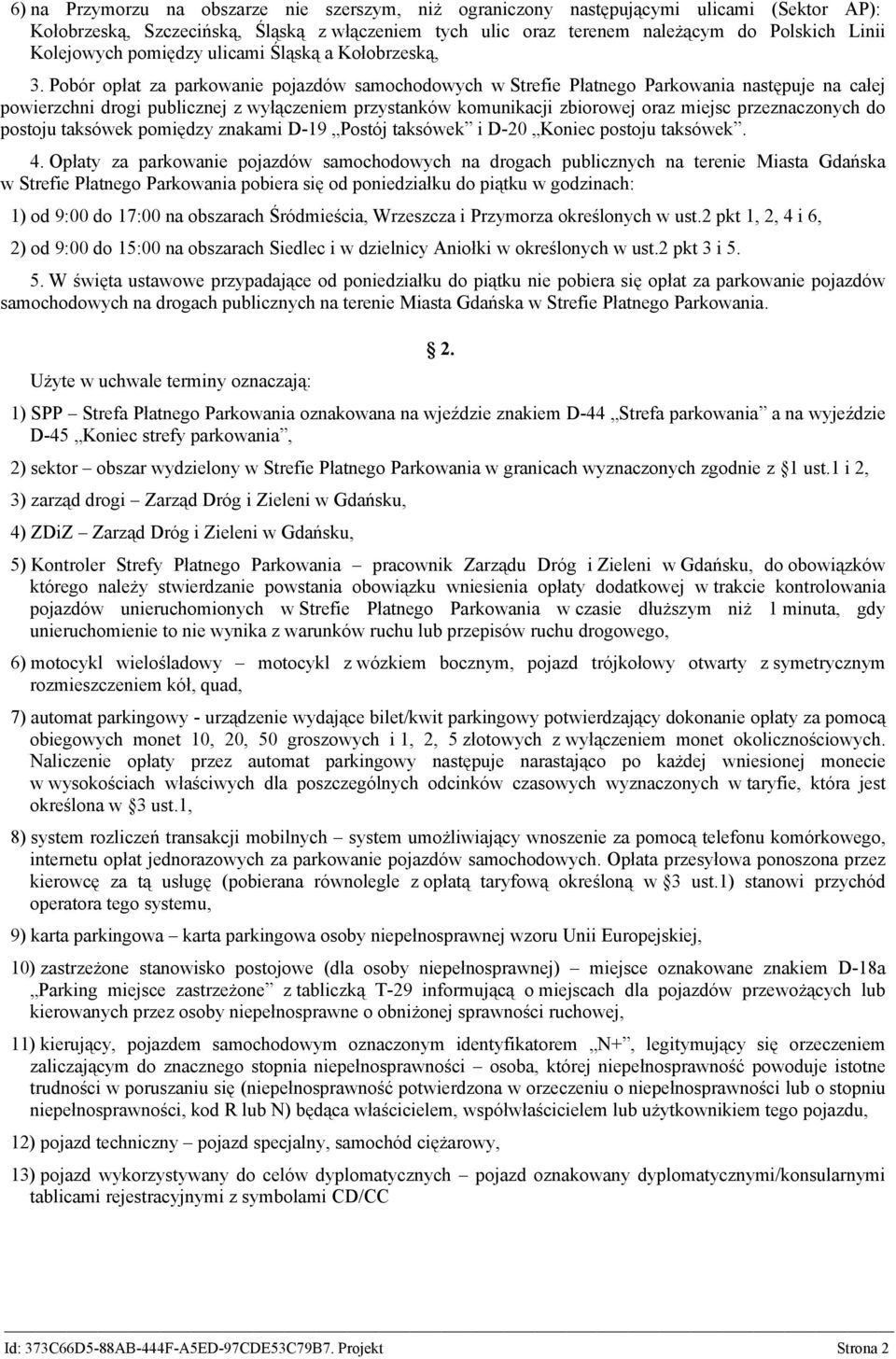 Pobór opłat za parkowanie pojazdów samochodowych w Strefie Płatnego Parkowania następuje na całej powierzchni drogi publicznej z wyłączeniem przystanków komunikacji zbiorowej oraz miejsc