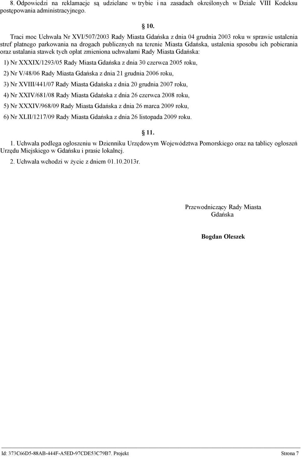 pobierania oraz ustalania stawek tych opłat zmieniona uchwałami Rady Miasta Gdańska: 1) Nr XXXIX/1293/05 Rady Miasta Gdańska z dnia 30 czerwca 2005 roku, 2) Nr V/48/06 Rady Miasta Gdańska z dnia 21