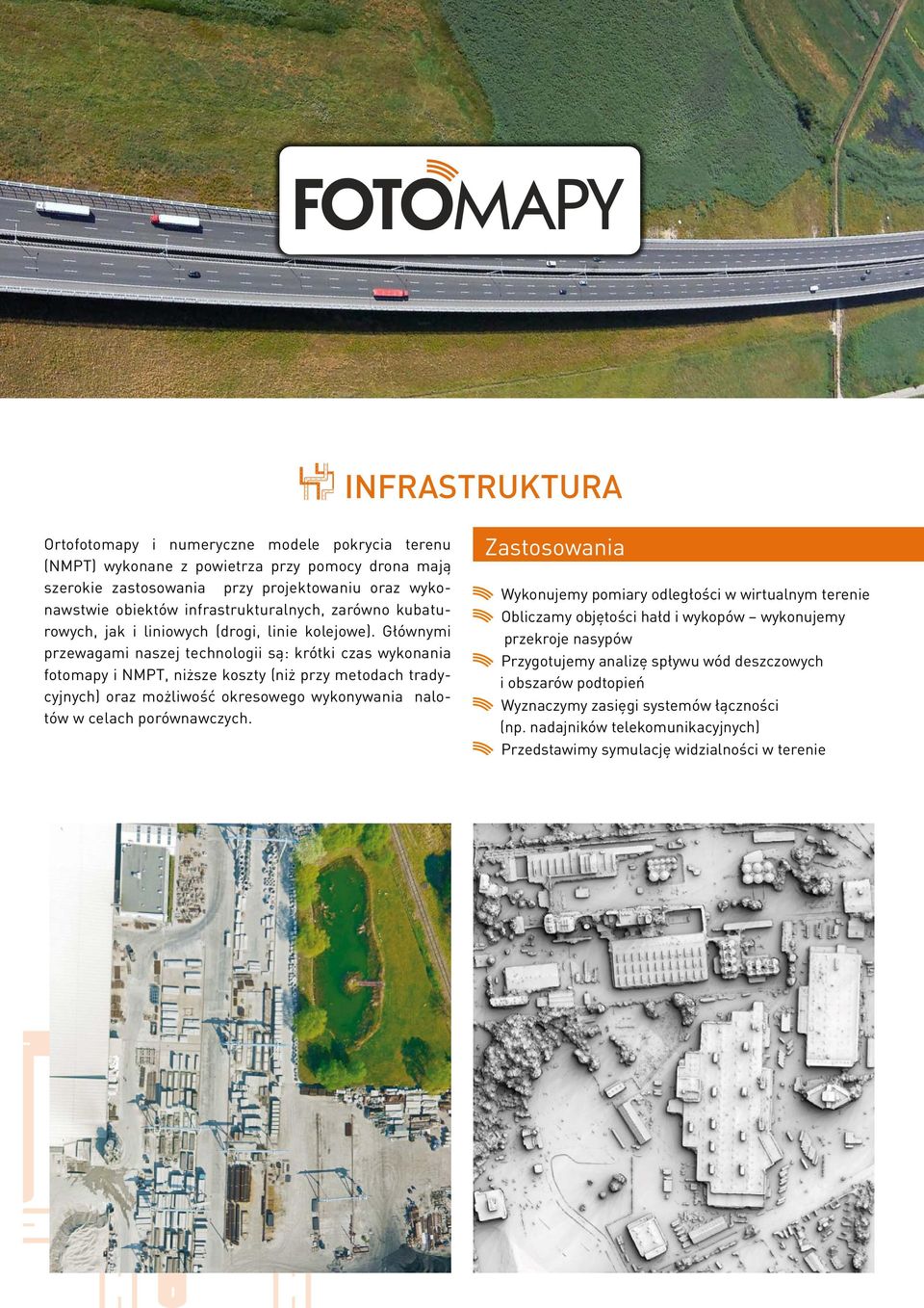 Głównymi przewagami naszej technologii są: krótki czas wykonania fotomapy i NMPT, niższe koszty (niż przy metodach tradycyjnych) oraz możliwość okresowego wykonywania nalotów w celach