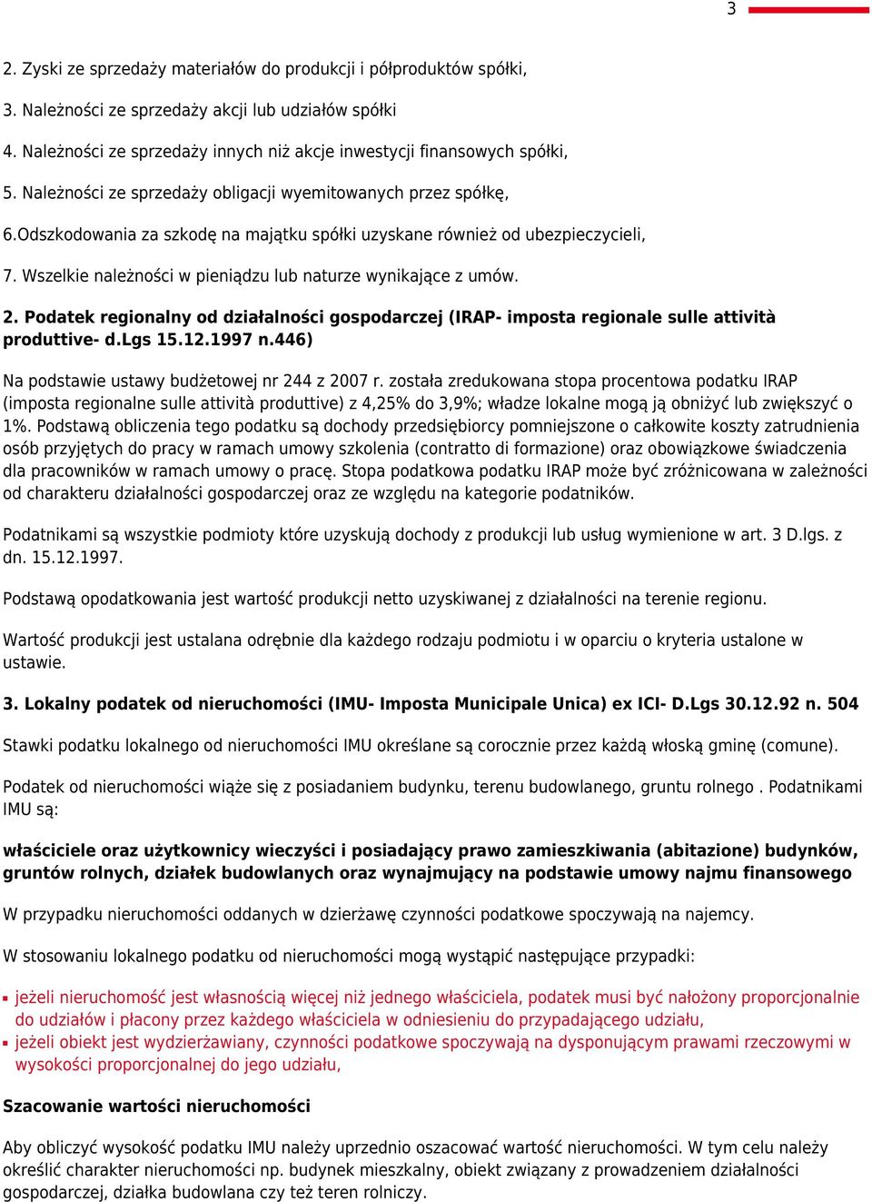 Odszkodowania za szkodę na majątku spółki uzyskane również od ubezpieczycieli, 7. Wszelkie należności w pieniądzu lub naturze wynikające z umów. 2.