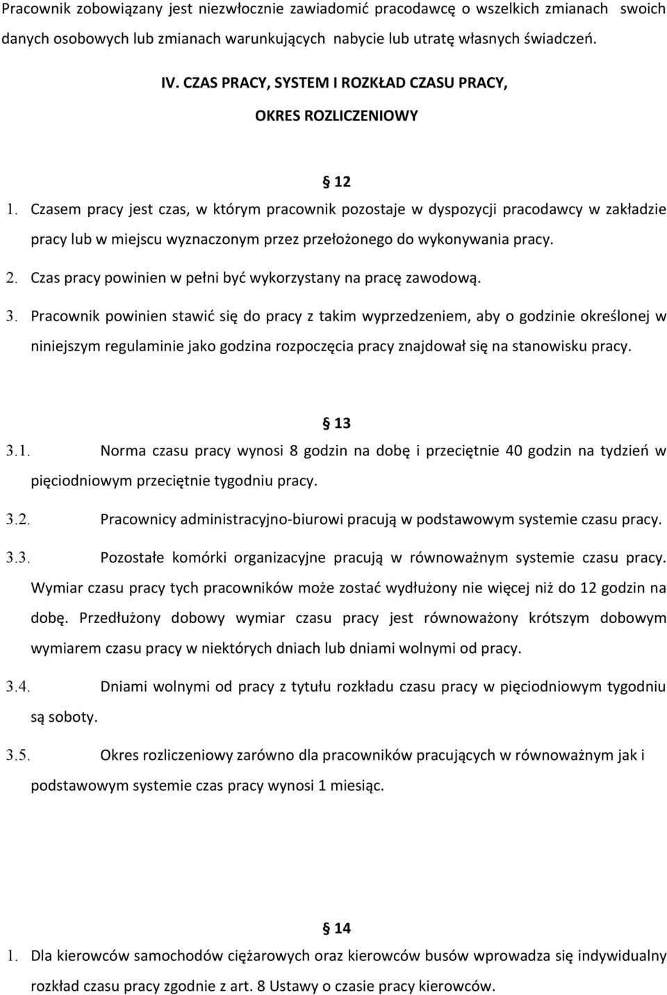 Czasem pracy jest czas, w którym pracownik pozostaje w dyspozycji pracodawcy w zakładzie pracy lub w miejscu wyznaczonym przez przełożonego do wykonywania pracy. 2.