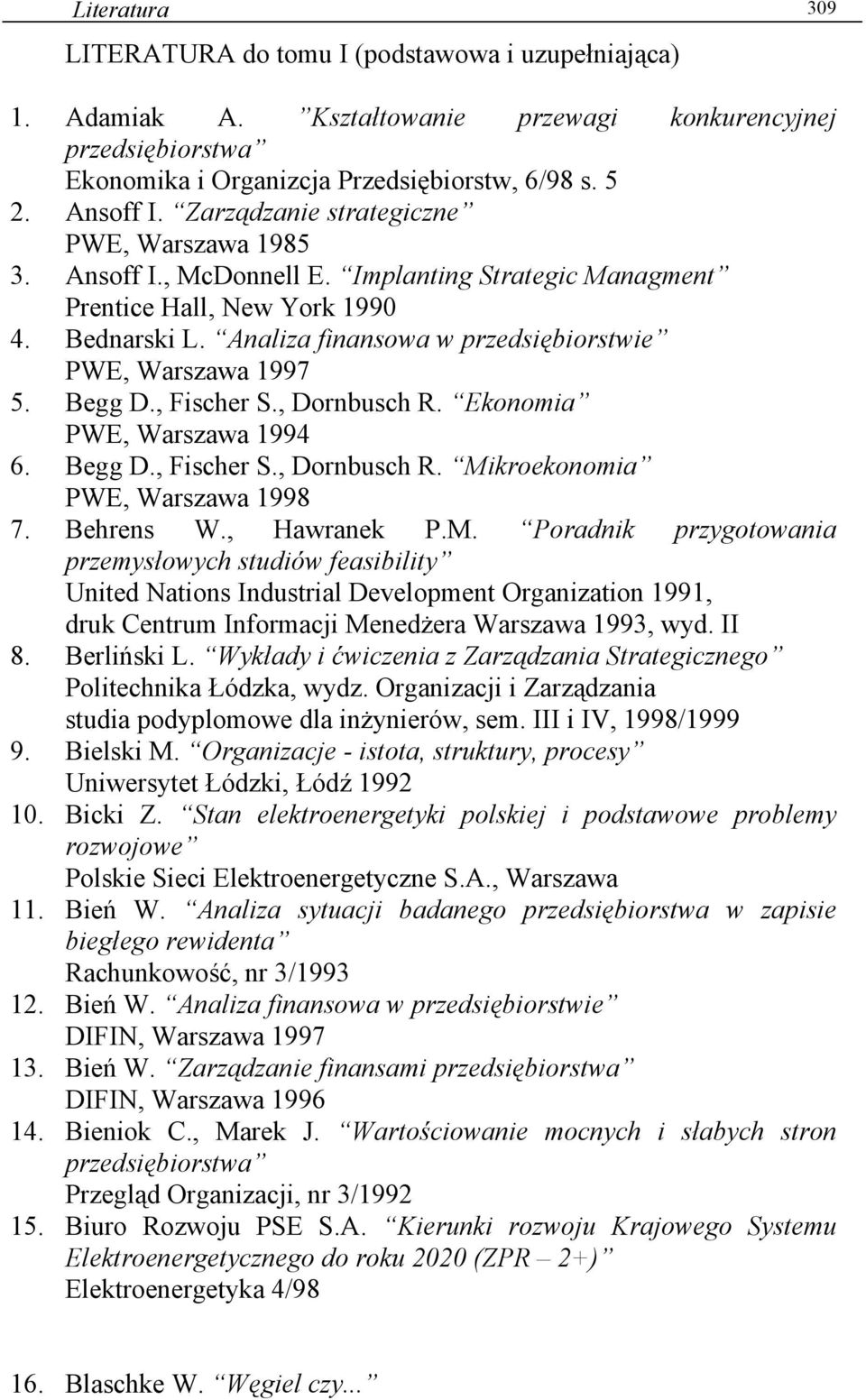 Analiza finansowa w przedsiębiorstwie PWE, Warszawa 1997 5. Begg D., Fischer S., Dornbusch R. Ekonomia PWE, Warszawa 1994 6. Begg D., Fischer S., Dornbusch R. Mikroekonomia PWE, Warszawa 1998 7.