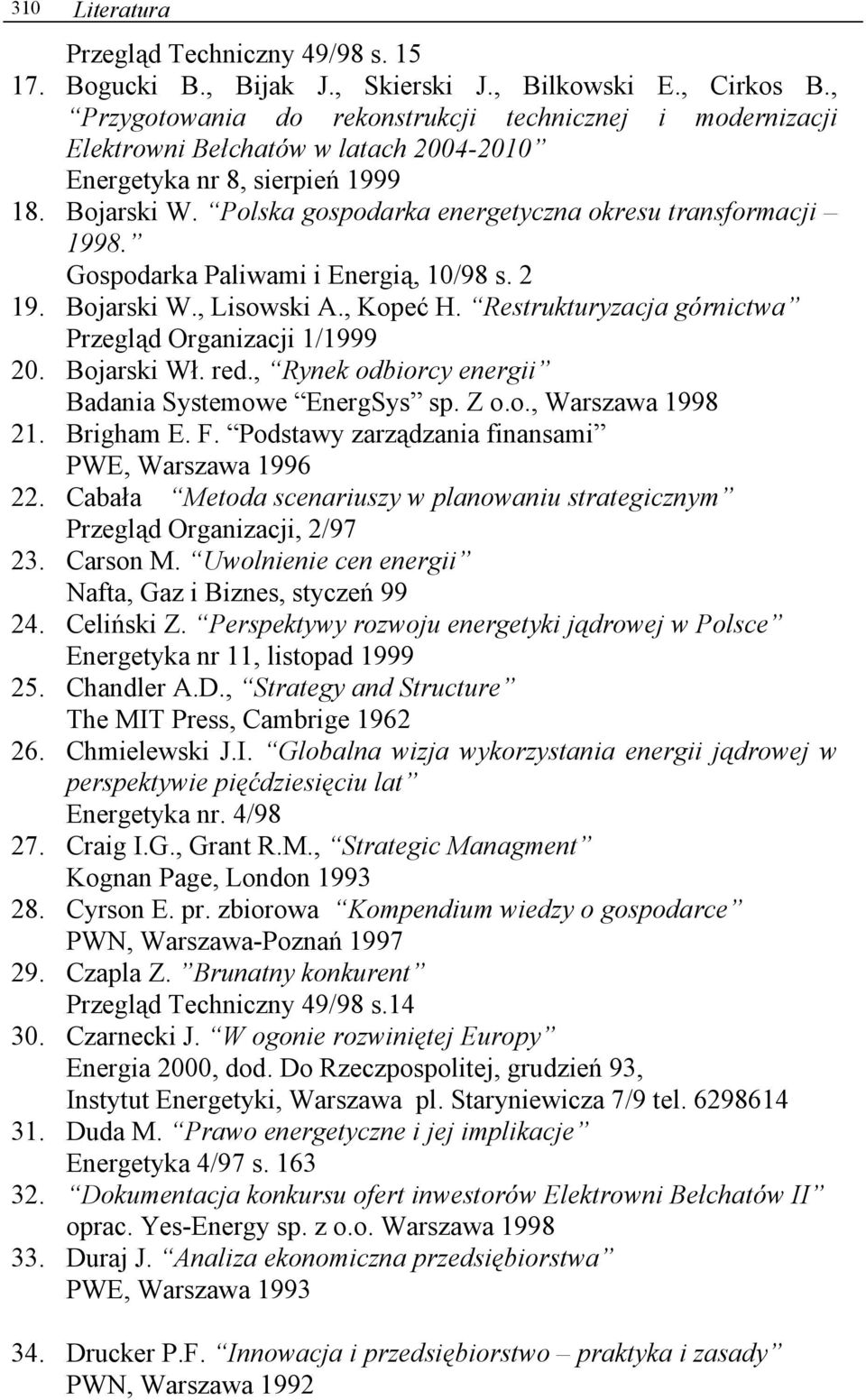 Polska gospodarka energetyczna okresu transformacji 1998. Gospodarka Paliwami i Energią, 10/98 s. 2 19. Bojarski W., Lisowski A., Kopeć H. Restrukturyzacja górnictwa Przegląd Organizacji 1/1999 20.