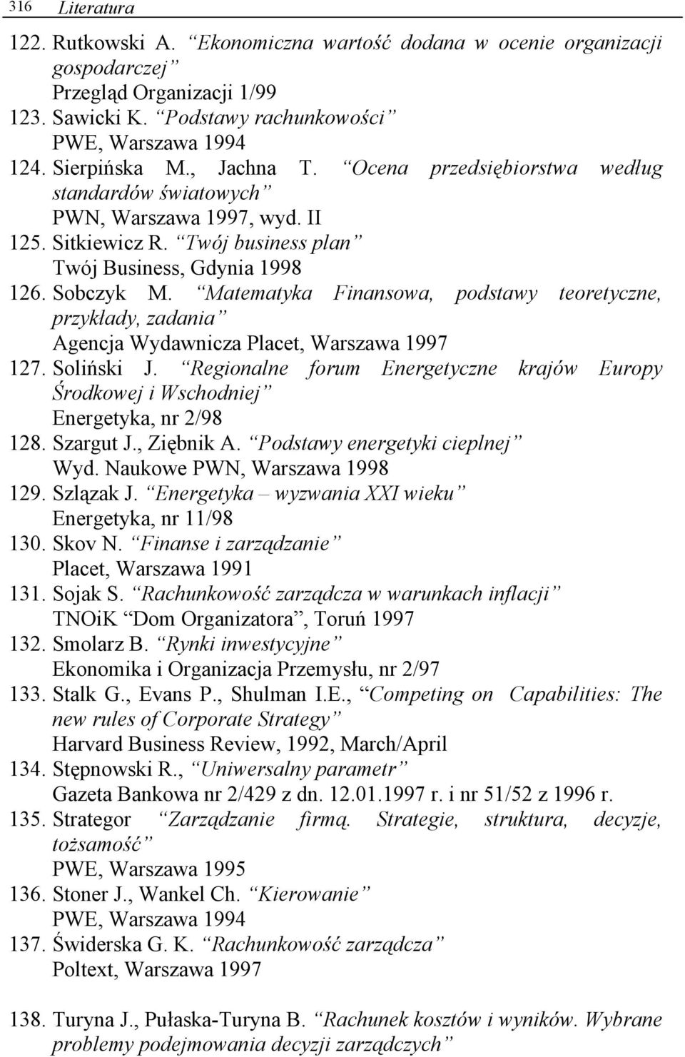 Matematyka Finansowa, podstawy teoretyczne, przykłady, zadania Agencja Wydawnicza Placet, Warszawa 1997 127. Soliński J.