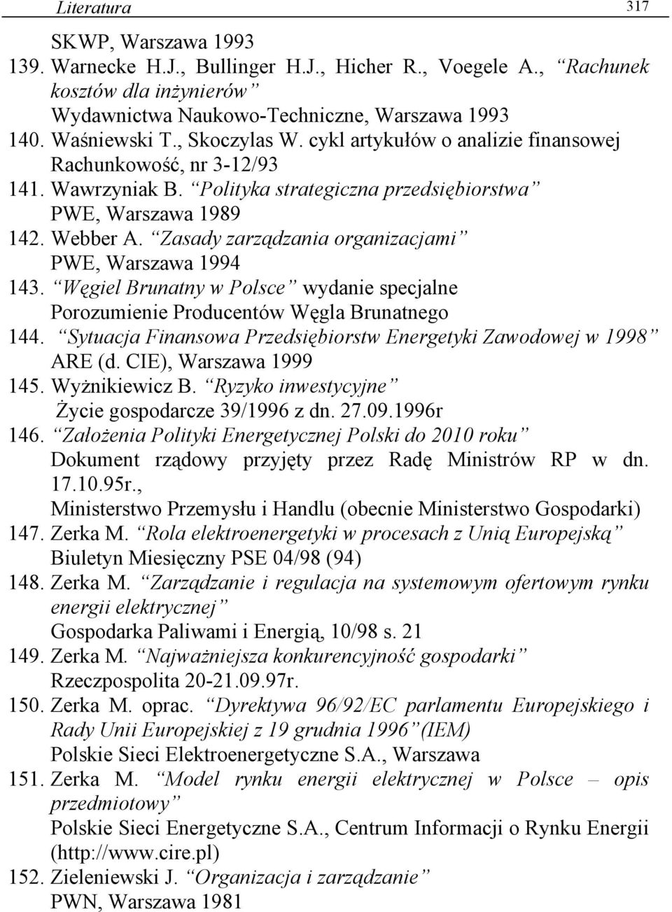 Zasady zarządzania organizacjami PWE, Warszawa 1994 143. Węgiel Brunatny w Polsce wydanie specjalne Porozumienie Producentów Węgla Brunatnego 144.