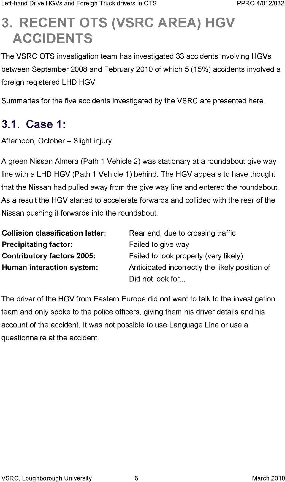 Case 1: Afternoon, October Slight injury A green Nissan Almera (Path 1 Vehicle 2) was stationary at a roundabout give way line with a LHD HGV (Path 1 Vehicle 1) behind.