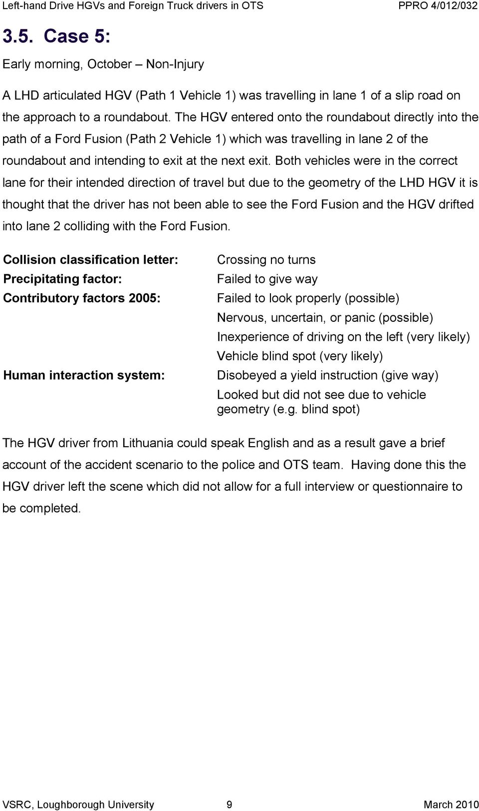 Both vehicles were in the correct lane for their intended direction of travel but due to the geometry of the LHD HGV it is thought that the driver has not been able to see the Ford Fusion and the HGV