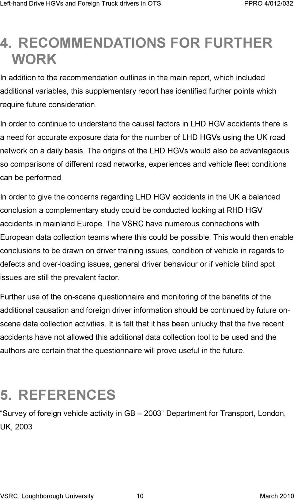 In order to continue to understand the causal factors in LHD HGV accidents there is a need for accurate exposure data for the number of LHD HGVs using the UK road network on a daily basis.